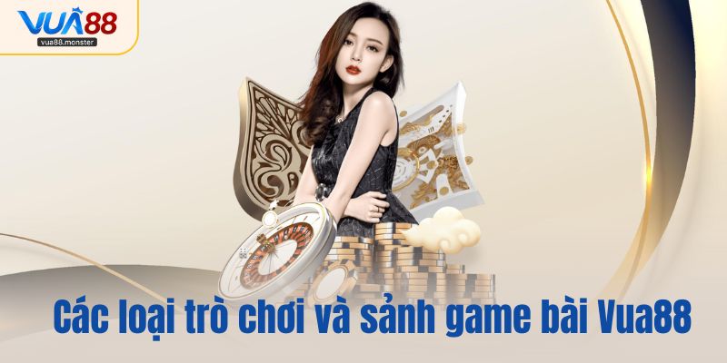 Các loại trò chơi và sảnh nổi bật tại game bài Vua88