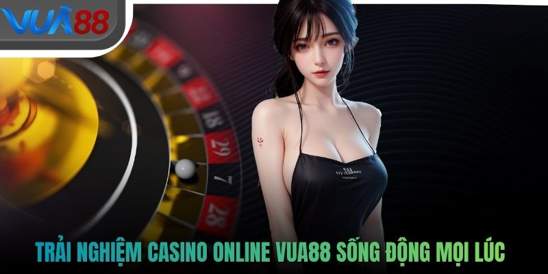 Trải nghiệm casino online VUA88 sống động mọi lúc